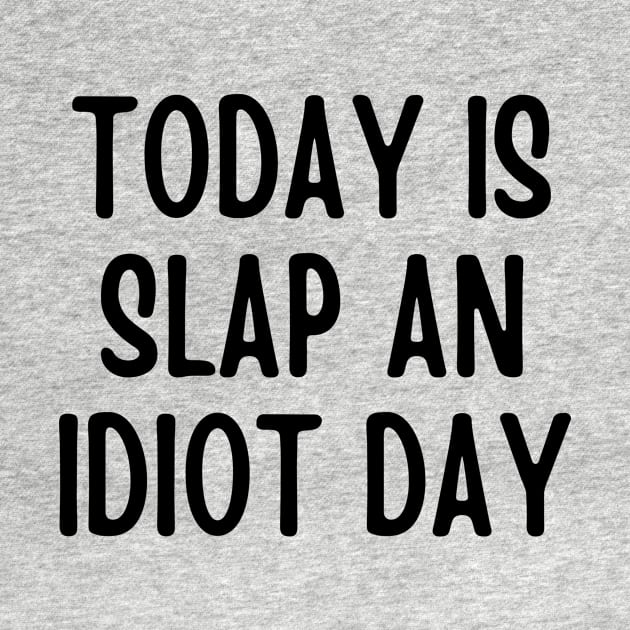 Today Is Slap An Idiot Day by Quardilakoa